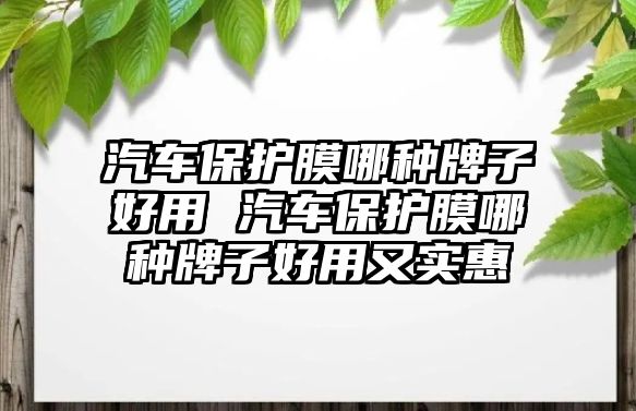 汽車保護(hù)膜哪種牌子好用 汽車保護(hù)膜哪種牌子好用又實(shí)惠