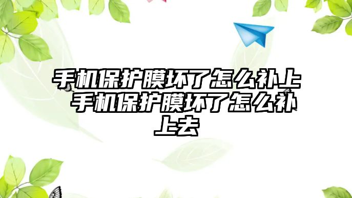 手機保護膜壞了怎么補上 手機保護膜壞了怎么補上去