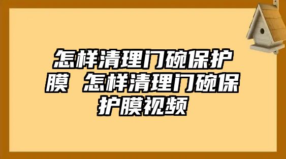 怎樣清理門碗保護(hù)膜 怎樣清理門碗保護(hù)膜視頻