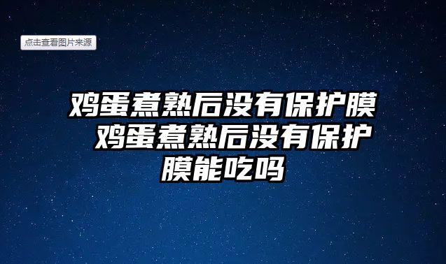 雞蛋煮熟后沒有保護(hù)膜 雞蛋煮熟后沒有保護(hù)膜能吃嗎