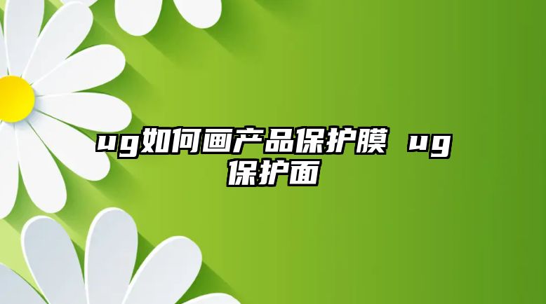 ug如何畫產(chǎn)品保護(hù)膜 ug保護(hù)面