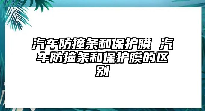 汽車防撞條和保護(hù)膜 汽車防撞條和保護(hù)膜的區(qū)別