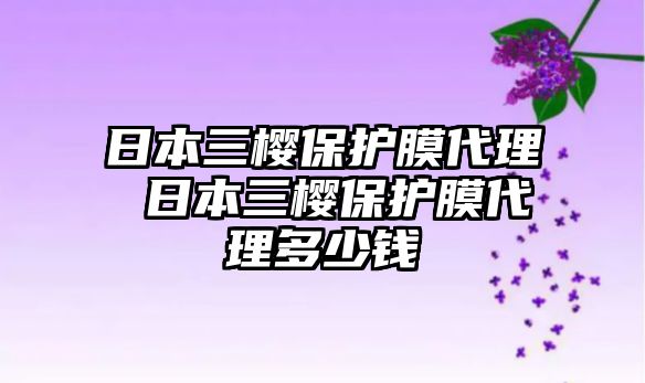 日本三櫻保護(hù)膜代理 日本三櫻保護(hù)膜代理多少錢