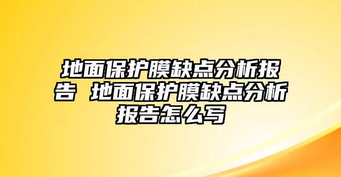 地面保護膜缺點分析報告 地面保護膜缺點分析報告怎么寫