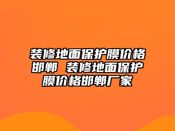 裝修地面保護(hù)膜價格邯鄲 裝修地面保護(hù)膜價格邯鄲廠家