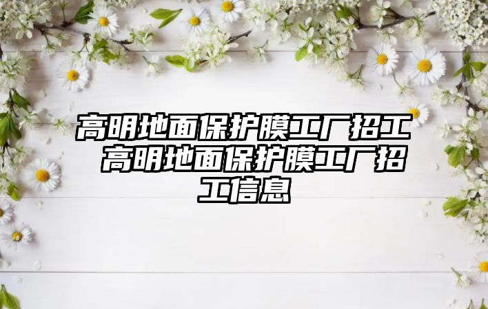 高明地面保護(hù)膜工廠招工 高明地面保護(hù)膜工廠招工信息