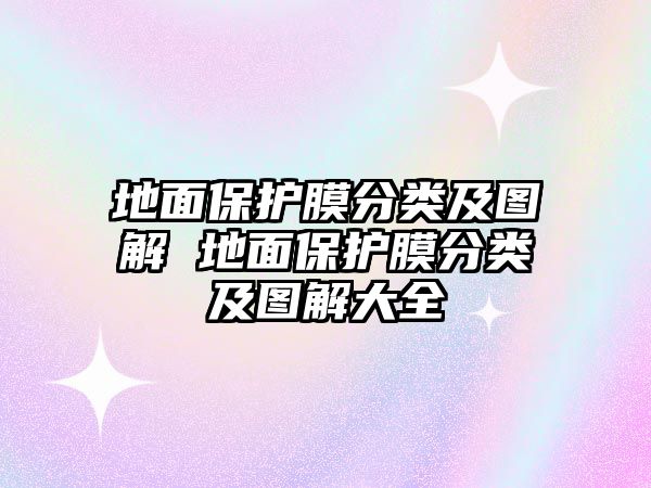 地面保護(hù)膜分類及圖解 地面保護(hù)膜分類及圖解大全