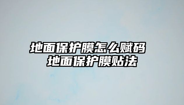 地面保護(hù)膜怎么賦碼 地面保護(hù)膜貼法