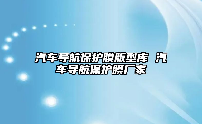 汽車導航保護膜版型庫 汽車導航保護膜廠家