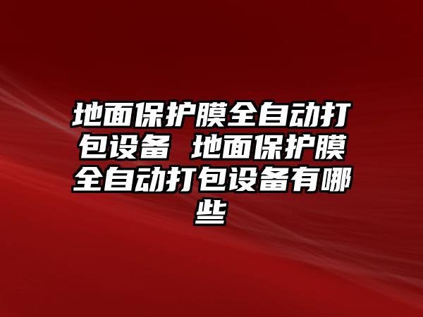 地面保護(hù)膜全自動(dòng)打包設(shè)備 地面保護(hù)膜全自動(dòng)打包設(shè)備有哪些