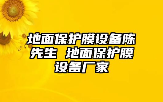 地面保護(hù)膜設(shè)備陳先生 地面保護(hù)膜設(shè)備廠家