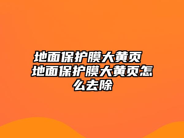 地面保護膜大黃頁 地面保護膜大黃頁怎么去除