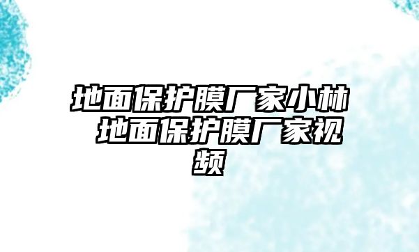 地面保護(hù)膜廠家小林 地面保護(hù)膜廠家視頻