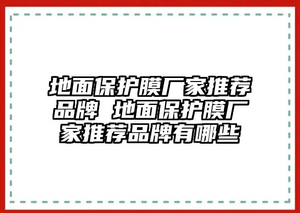 地面保護(hù)膜廠家推薦品牌 地面保護(hù)膜廠家推薦品牌有哪些