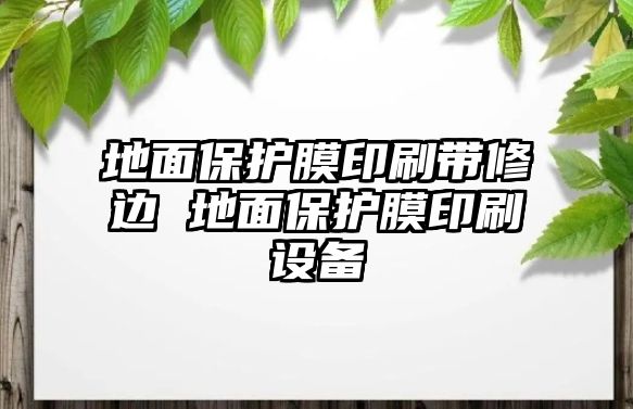 地面保護(hù)膜印刷帶修邊 地面保護(hù)膜印刷設(shè)備