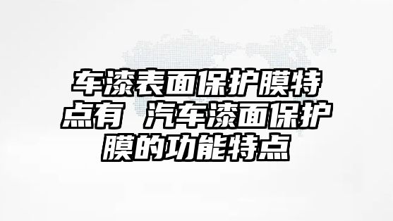 車漆表面保護(hù)膜特點(diǎn)有 汽車漆面保護(hù)膜的功能特點(diǎn)